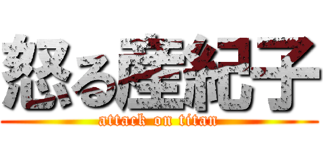 怒る産紀子 (attack on titan)