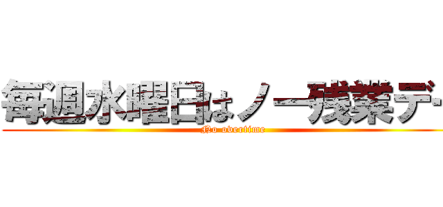 毎週水曜日はノー残業デー (No overtime)