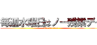 毎週水曜日はノー残業デー (No overtime)