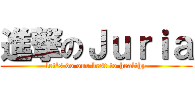 進撃のＪｕｒｉａ (let\'s do our best to healthy)