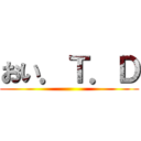 おい．Ｔ．Ｄ ()