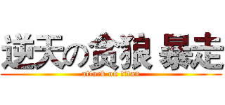 逆天の贪狼 暴走 (attack on titan)