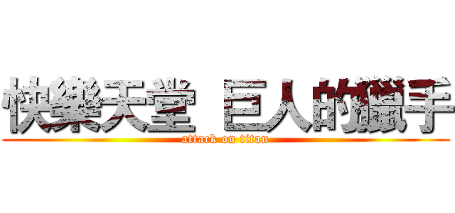 快樂天堂  巨人的獵手 (attack on titan)