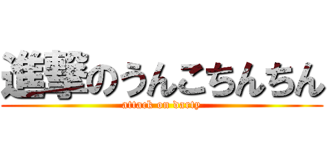 進撃のうんこちんちん (attack on darty)