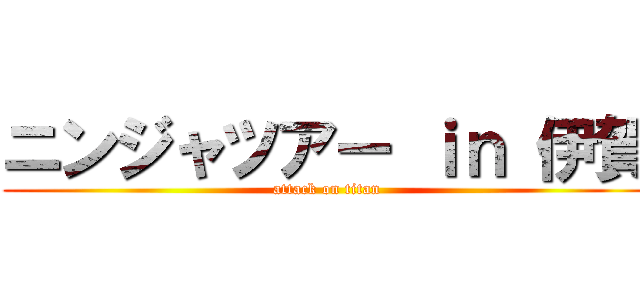 ニンジャツアー ｉｎ 伊賀 (attack on titan)