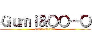 Ｇｕｍｉ＆〇〇ー〇 (attack on titan)