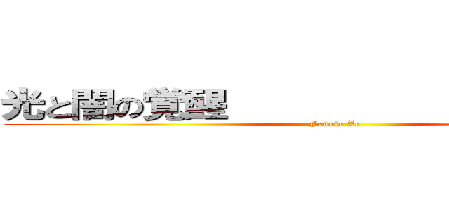 光と闇の覚醒                     (Fenrir Zc)