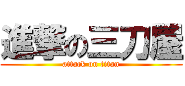 進撃の三刀屋 (attack on titan)