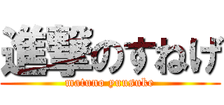 進撃のすねげ (matuno yuusuke)