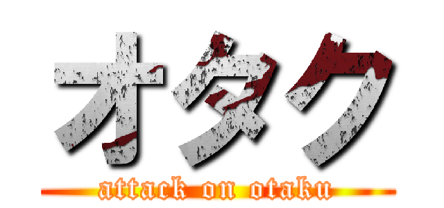 オタク (attack on otaku)