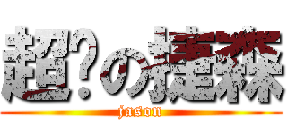 超屌の捷森 (jason)