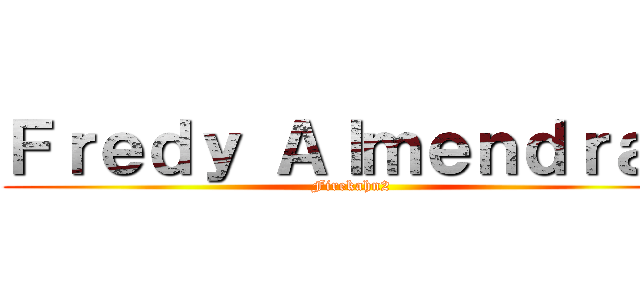 Ｆｒｅｄｙ Ａｌｍｅｎｄｒａｓ (Firekahn2)