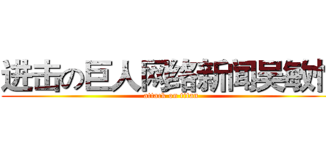 进击の巨人网络新闻吴敏怡 (attack on titan)