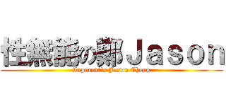 性無能の鄭Ｊａｓｏｎ (Inpotent\'s Jason Cheng)