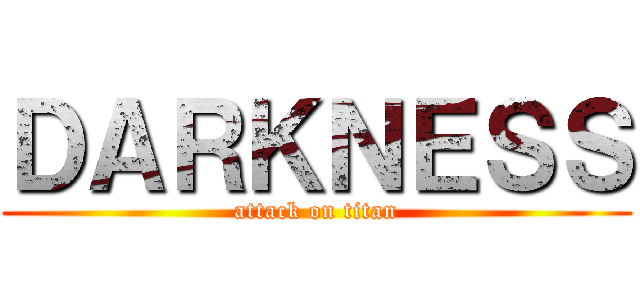 ＤＡＲＫＮＥＳＳ (attack on titan)