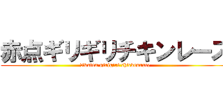 赤点ギリギリチキンレース (Akaten girigiri chickenrace)