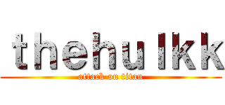 ｔｈｅｈｕｌｋｋ (attack on titan)