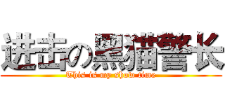 进击の黑猫警长 (This is my show time)