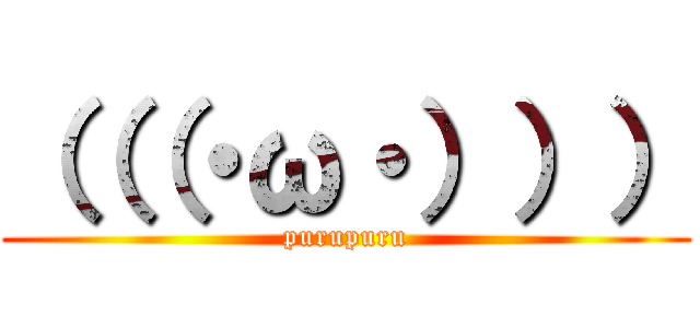 （（（・ω・））） (purupuru)