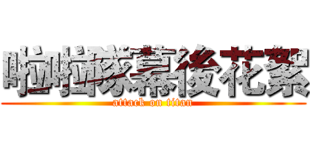 啦啦隊幕後花絮 (attack on titan)