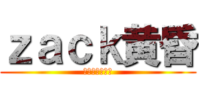 ｚａｃｋ黄昏 (気ままに生放送)