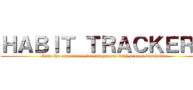 ＨＡＢＩＴ ＴＲＡＣＫＥＲＳ (Gain the experience for judgement with proper discipline)