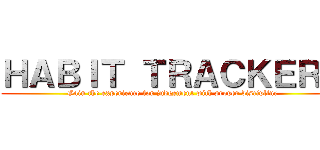 ＨＡＢＩＴ ＴＲＡＣＫＥＲＳ (Gain the experience for judgement with proper discipline)