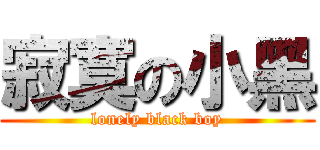 寂寞の小黑 (lonely black boy)
