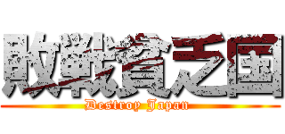敗戦貧乏国 (Destroy Japan )