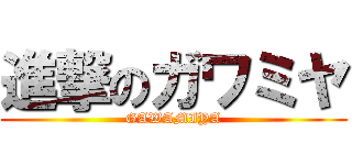 進撃のガワミヤ (GAWAMIYA)