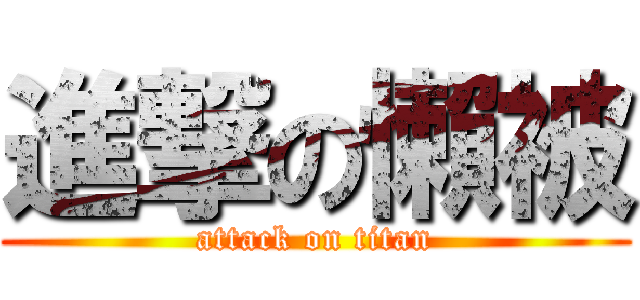進撃の懶被 (attack on titan)