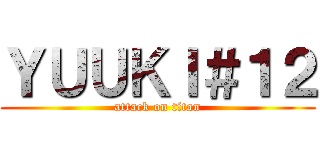 ＹＵＵＫＩ＃１２ (attack on titan)