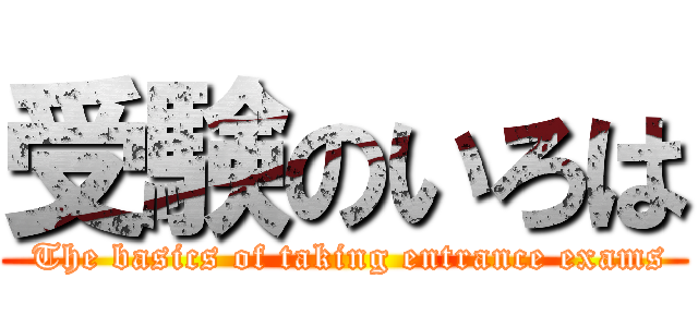 受験のいろは ( The basics of taking entrance exams)