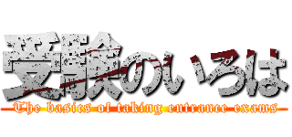 受験のいろは ( The basics of taking entrance exams)