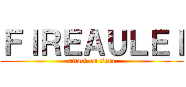 ＦＩＲＥＡＵＬＥＩ (attack on titan)