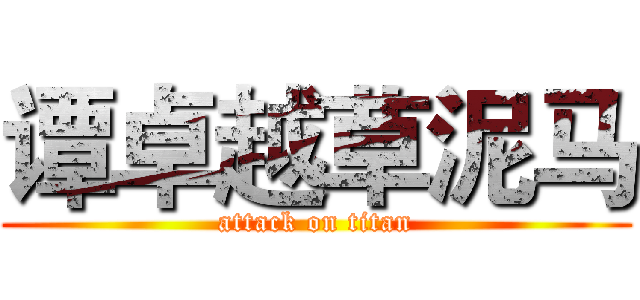 谭卓越草泥马 (attack on titan)