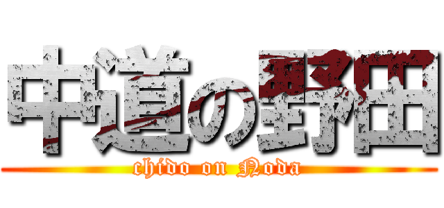 中道の野田 (chido on Noda)