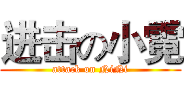 进击の小霓 (attack on NiNi)