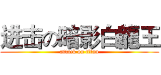 进击の暗影白龍王 (attack on titan)