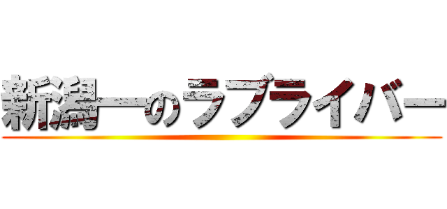 新潟一のラブライバー ()