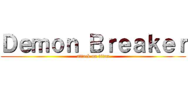 Ｄｅｍｏｎ Ｂｒｅａｋｅｒ (attack on titan)