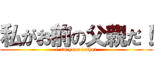 私がお前の父親だ！ (i am your father)