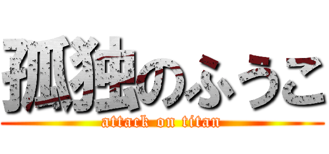 孤独のふうこ (attack on titan)