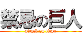 禁忌の巨人 (attack on titan)