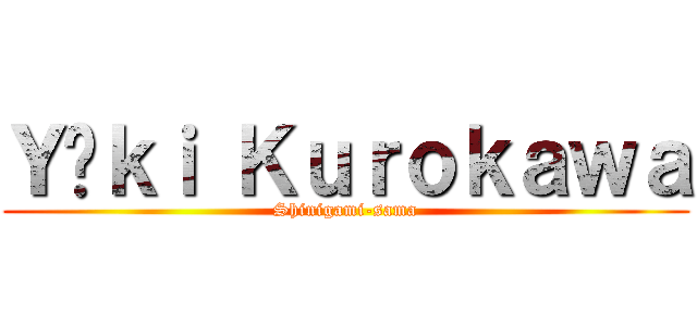 Ｙûｋｉ Ｋｕｒｏｋａｗａ (Shinigami-sama)