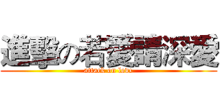 進擊の若愛請深愛 (attack on love)