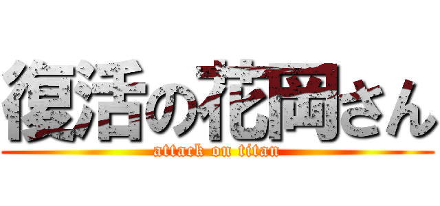 復活の花岡さん (attack on titan)
