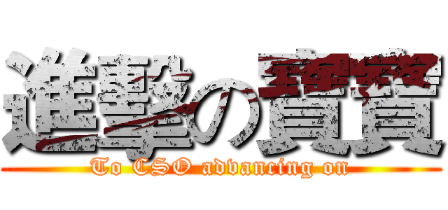 進擊の寶寶 (To CSO advancing on)