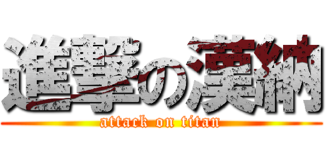 進撃の漢納 (attack on titan)