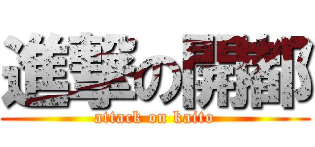 進撃の開都 (attack on kaito)